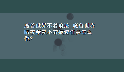 魔兽世界不着痕迹 魔兽世界暗夜精灵不着痕迹任务怎么做?