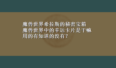 魔兽世界希拉斯的秘密宝箱 魔兽世界中的幸运卡片是干嘛用的有知道的没有？