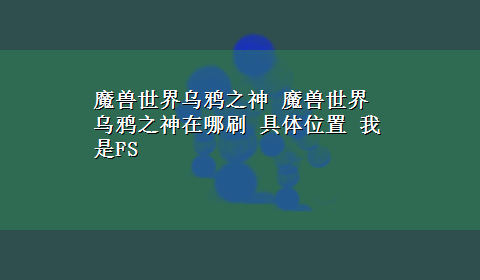 魔兽世界乌鸦之神 魔兽世界 乌鸦之神在哪刷 具体位置 我是FS