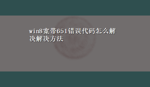 win8宽带651错误代码怎么解决解决方法