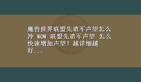 魔兽世界联盟先遣军声望怎么冲 WOW 联盟先遣军声望 怎么快速增加声望！越详细越好...