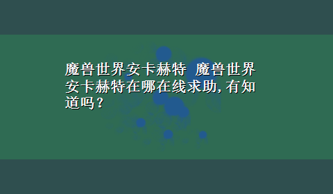 魔兽世界安卡赫特 魔兽世界安卡赫特在哪在线求助,有知道吗？