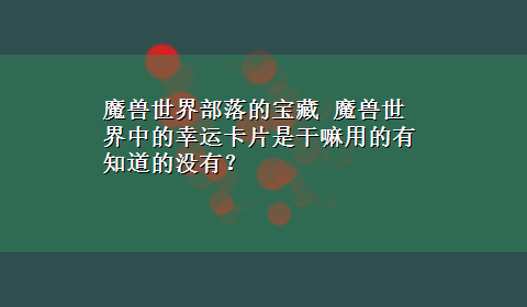 魔兽世界部落的宝藏 魔兽世界中的幸运卡片是干嘛用的有知道的没有？