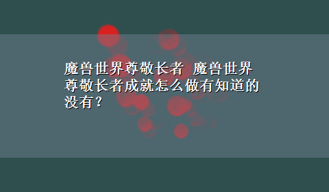 魔兽世界尊敬长者 魔兽世界尊敬长者成就怎么做有知道的没有？