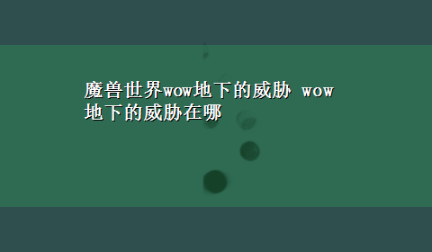 魔兽世界wow地下的威胁 wow地下的威胁在哪