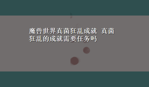 魔兽世界真菌狂乱成就 真菌狂乱的成就需要任务吗