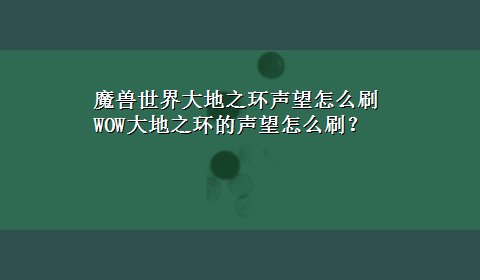 魔兽世界大地之环声望怎么刷 WOW大地之环的声望怎么刷？