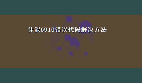 佳能6910错误代码解决方法