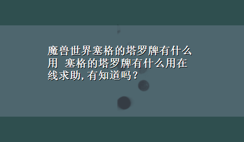 魔兽世界塞格的塔罗牌有什么用 塞格的塔罗牌有什么用在线求助,有知道吗？