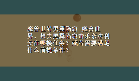 魔兽世界黑翼陷窟 魔兽世界、想去黑翼陷窟击杀奈法利安在哪接任务？或者需要满足什么前提条件？