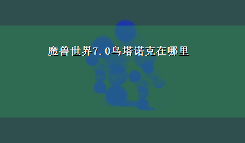 魔兽世界7.0乌塔诺克在哪里