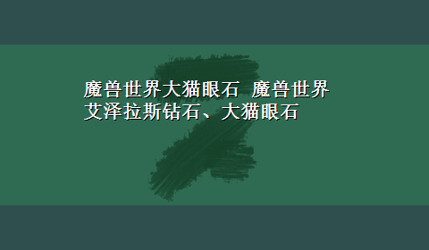 魔兽世界大猫眼石 魔兽世界 艾泽拉斯钻石、大猫眼石