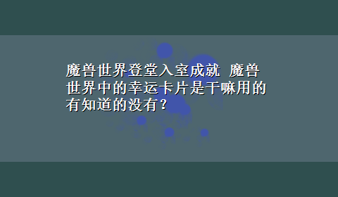 魔兽世界登堂入室成就 魔兽世界中的幸运卡片是干嘛用的有知道的没有？