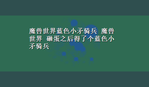 魔兽世界蓝色小矛骑兵 魔兽世界 砸蛋之后得了个蓝色小矛骑兵