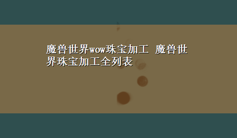 魔兽世界wow珠宝加工 魔兽世界珠宝加工全列表