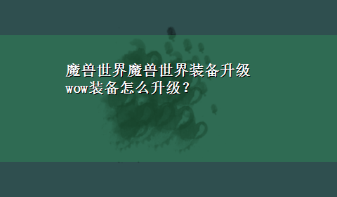 魔兽世界魔兽世界装备升级 wow装备怎么升级？