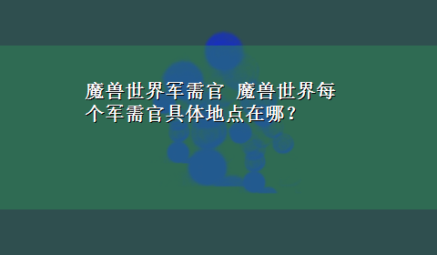 魔兽世界军需官 魔兽世界每个军需官具体地点在哪？