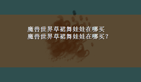 魔兽世界草裙舞娃娃在哪买 魔兽世界草裙舞娃娃在哪买？