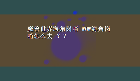 魔兽世界海角岗哨 WOW海角岗哨怎么去 ？？