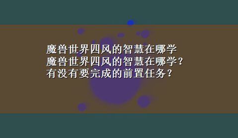 魔兽世界四风的智慧在哪学 魔兽世界四风的智慧在哪学？有没有要完成的前置任务？