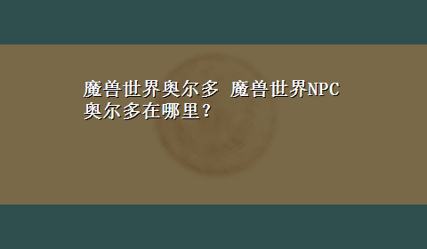 魔兽世界奥尔多 魔兽世界NPC奥尔多在哪里？