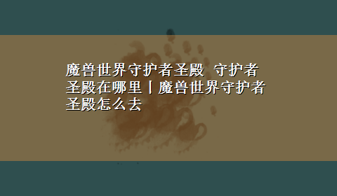 魔兽世界守护者圣殿 守护者圣殿在哪里丨魔兽世界守护者圣殿怎么去