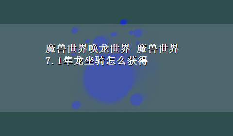 魔兽世界唤龙世界 魔兽世界7.1隼龙坐骑怎么获得