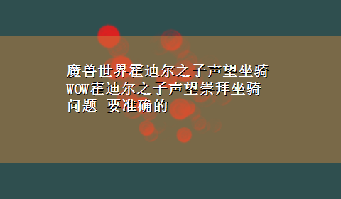 魔兽世界霍迪尔之子声望坐骑 WOW霍迪尔之子声望崇拜坐骑问题 要准确的