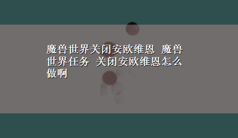 魔兽世界关闭安欧维恩 魔兽世界任务 关闭安欧维恩怎么做啊