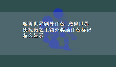 魔兽世界额外任务 魔兽世界德拉诺之王额外奖励任务标记怎么显示