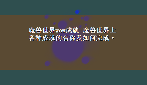 魔兽世界wow成就 魔兽世界上各种成就的名称及如何完成·