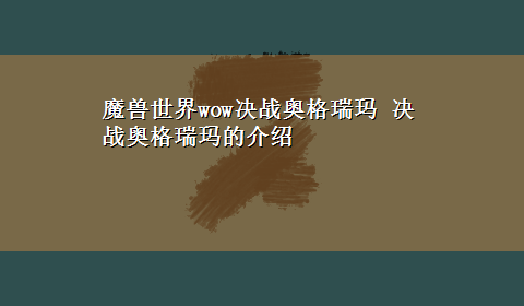 魔兽世界wow决战奥格瑞玛 决战奥格瑞玛的介绍