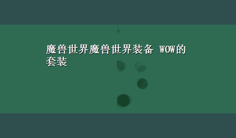 魔兽世界魔兽世界装备 WOW的套装