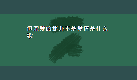 但亲爱的那并不是爱情是什么歌