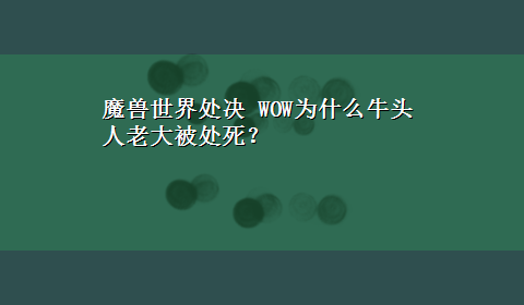 魔兽世界处决 WOW为什么牛头人老大被处死？