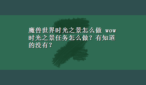 魔兽世界时光之景怎么做 wow时光之景任务怎么做？有知道的没有？