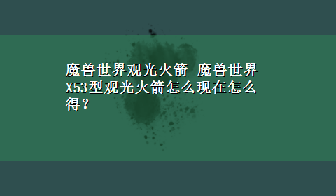 魔兽世界观光火箭 魔兽世界X53型观光火箭怎么现在怎么得？