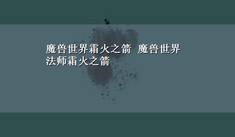 魔兽世界霜火之箭 魔兽世界 法师霜火之箭