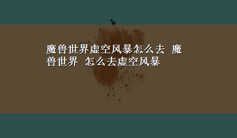 魔兽世界虚空风暴怎么去 魔兽世界 怎么去虚空风暴