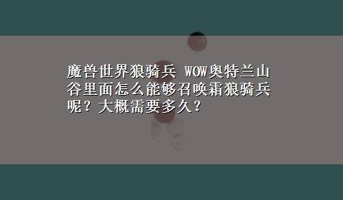 魔兽世界狼骑兵 WOW奥特兰山谷里面怎么能够召唤霜狼骑兵呢？大概需要多久？