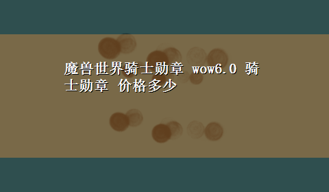 魔兽世界骑士勋章 wow6.0 骑士勋章 价格多少