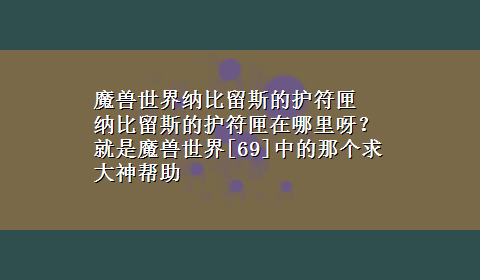 魔兽世界纳比留斯的护符匣 纳比留斯的护符匣在哪里呀？就是魔兽世界[69]中的那个求大神帮助