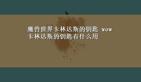 魔兽世界卡林达斯的钥匙 wow 卡林达斯的钥匙有什么用