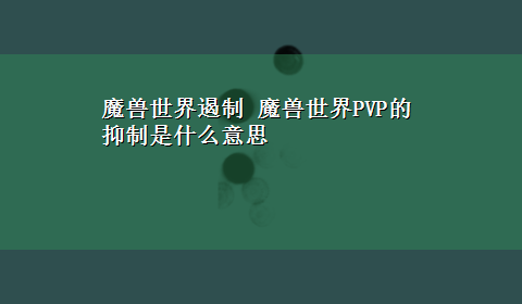 魔兽世界遏制 魔兽世界PVP的抑制是什么意思