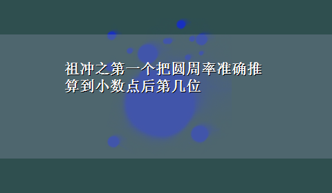 祖冲之第一个把圆周率准确推算到小数点后第几位