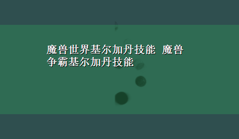 魔兽世界基尔加丹技能 魔兽争霸基尔加丹技能