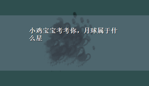 小鸡宝宝考考你，月球属于什么星