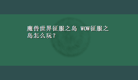 魔兽世界征服之岛 WOW征服之岛怎么玩？