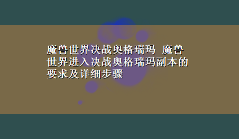 魔兽世界决战奥格瑞玛 魔兽世界进入决战奥格瑞玛副本的要求及详细步骤