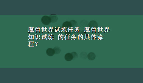 魔兽世界试炼任务 魔兽世界 知识试炼 的任务的具体流程？